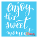 enjoy this sweet moment stencil