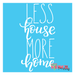 less house more home stencil