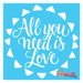 Allyou need is Love stencil