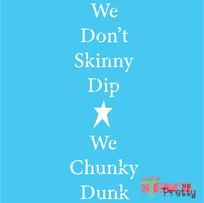 we don't skinny dip we chunky dunk stencil